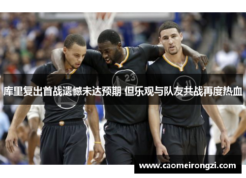 库里复出首战遗憾未达预期 但乐观与队友共战再度热血